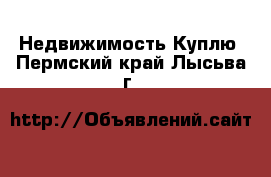 Недвижимость Куплю. Пермский край,Лысьва г.